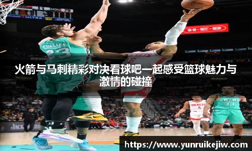 火箭与马刺精彩对决看球吧一起感受篮球魅力与激情的碰撞