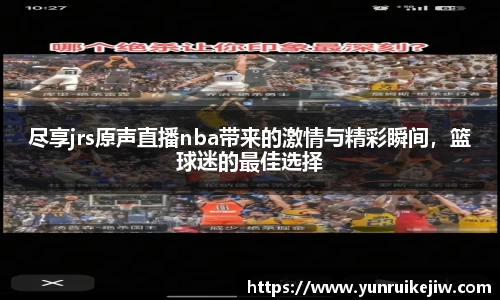 尽享jrs原声直播nba带来的激情与精彩瞬间，篮球迷的最佳选择